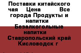 Поставки китайского чая  › Цена ­ 288 - Все города Продукты и напитки » Безалкогольные напитки   . Ставропольский край,Кисловодск г.